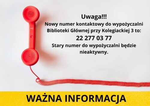 białe tło, zdjęcie czerwonej słuchawki telefonicznej z przewodem, żółty pasek z tekstem "Ważna informacja", tekst "Uwaga!!! Nowy numer kontaktowy do wypożyczalni Biblioteki Głównej przy Kolegiackiej 3 to: 22 277 03 77 Stary numer do wypożyczalni będzie nieaktywny".