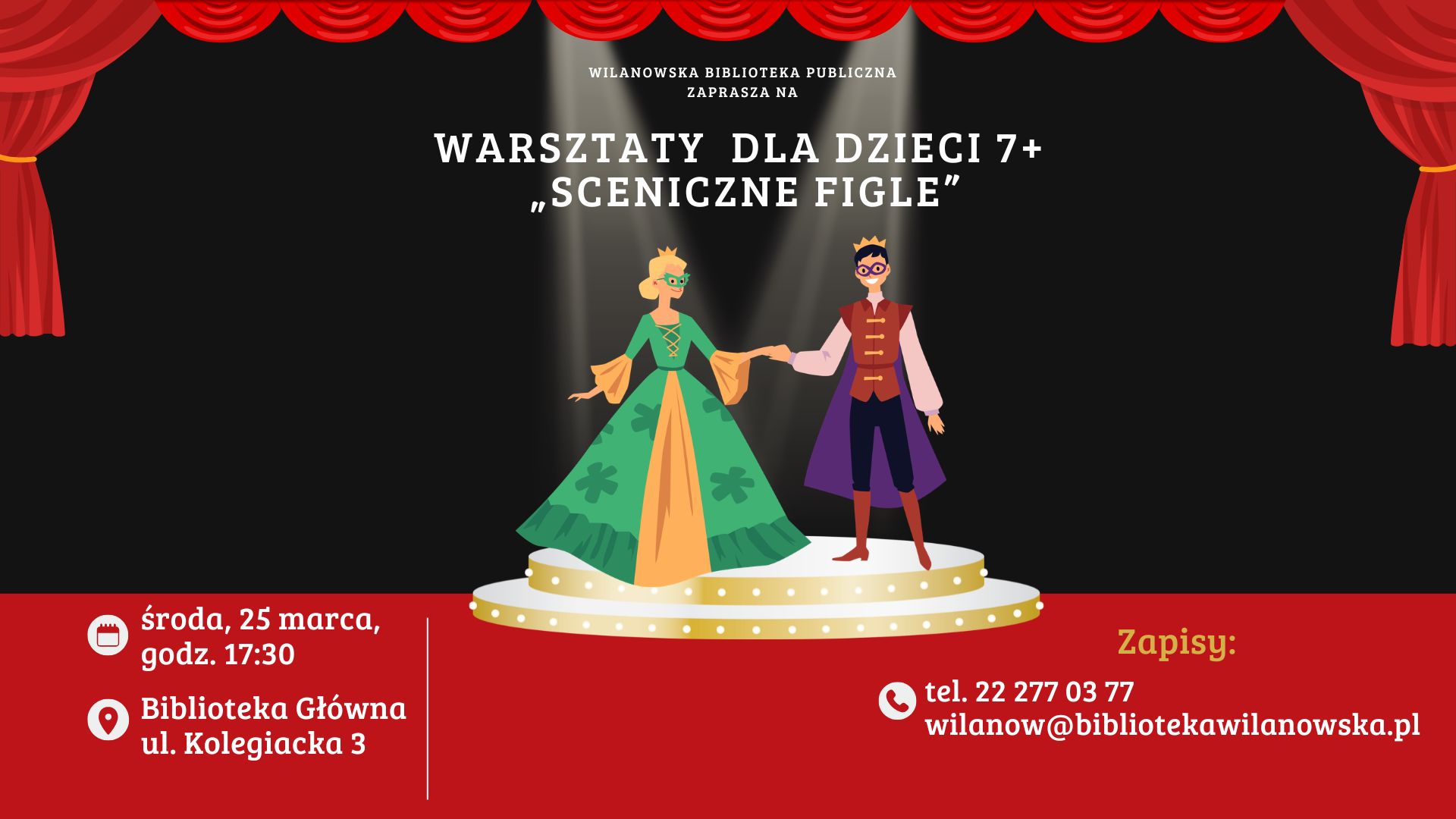 Czarne tło, scena teatralna a na niej księżniczka i książę. Na górze czerwona kotara. Informacja o warsztatach dla dzieci 7+ "Sceniczne figle". Środa, 25 marca, godz. 17:30, Biblioteka Główna, ul. Kolegiacka 3. Zapisy: tel. 222770377 lub wilanow@bibliotekawilanowska.pl