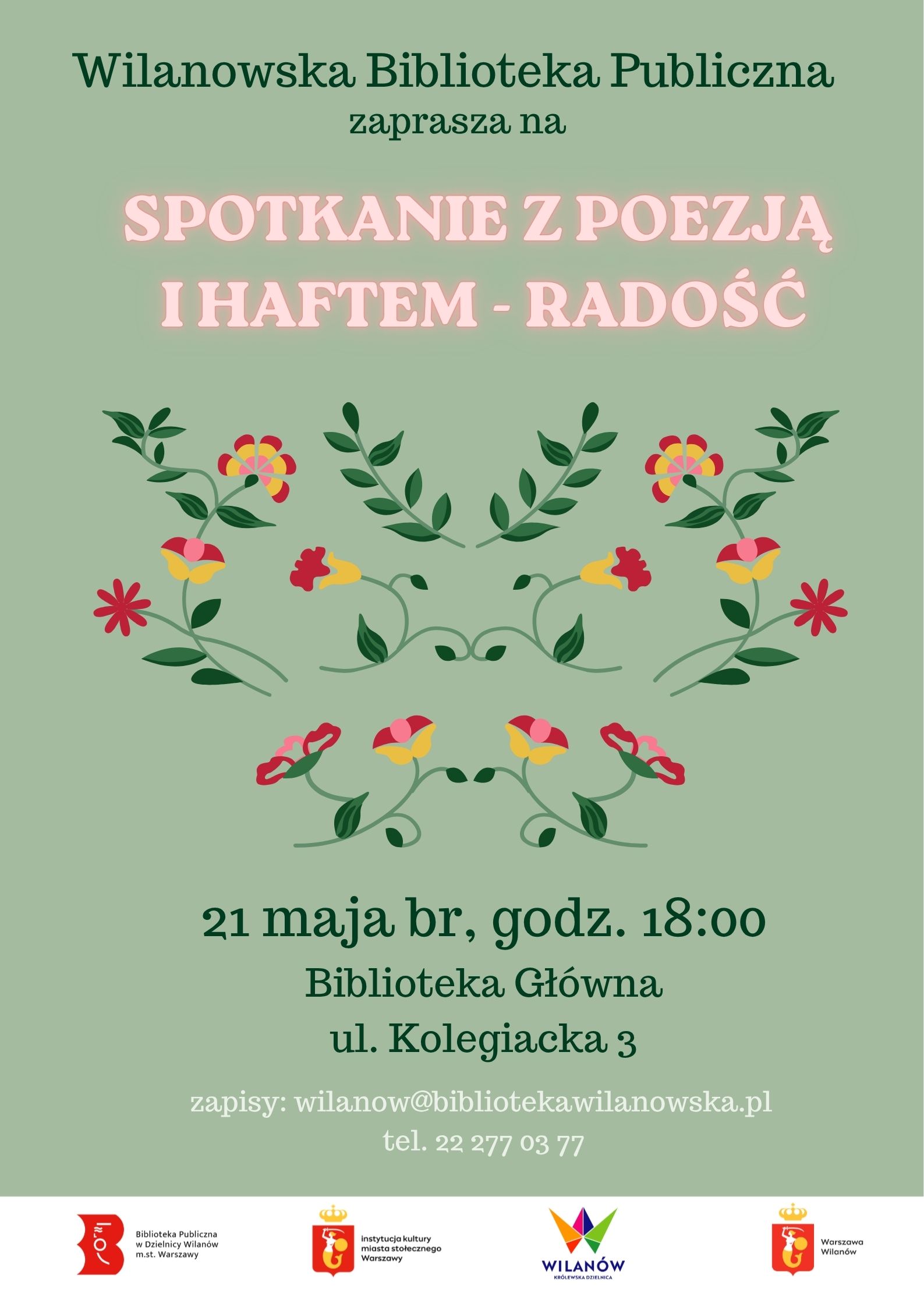 Zielone tło, żółto-czerwone i czerwono-różowe kwiaty. Na dole pasek z logotypami. Informacja o "Spotkaniu z poezją i haftem - radość". 21 maja, godz. 18:00, Biblioteka Główna, ul. Kolegiacka 3. Zapisy: tel. 222770377 lub wilanow@bibliotekawilanowska.pl