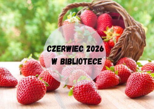 Zdjęcie koszyka, z którego na stół wysypują się truskawki. Na pierwszym planie szare kółko z napisem "czerwiec 2026 w bibliotece"