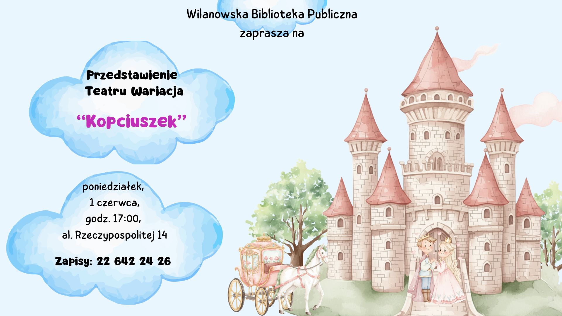 Niebieskie tło, grafika chmur, zamku, na schodach księżniczka i książę, obok karoca. Na dole pasek z logotypami. Informacja o przedstawieniu Teatru Wariacja "Kopciuszek", poniedziałek, 1 czerwca, godz. 17:00, al. Rzeczypospolitej 14. Zapisy: 226422426.