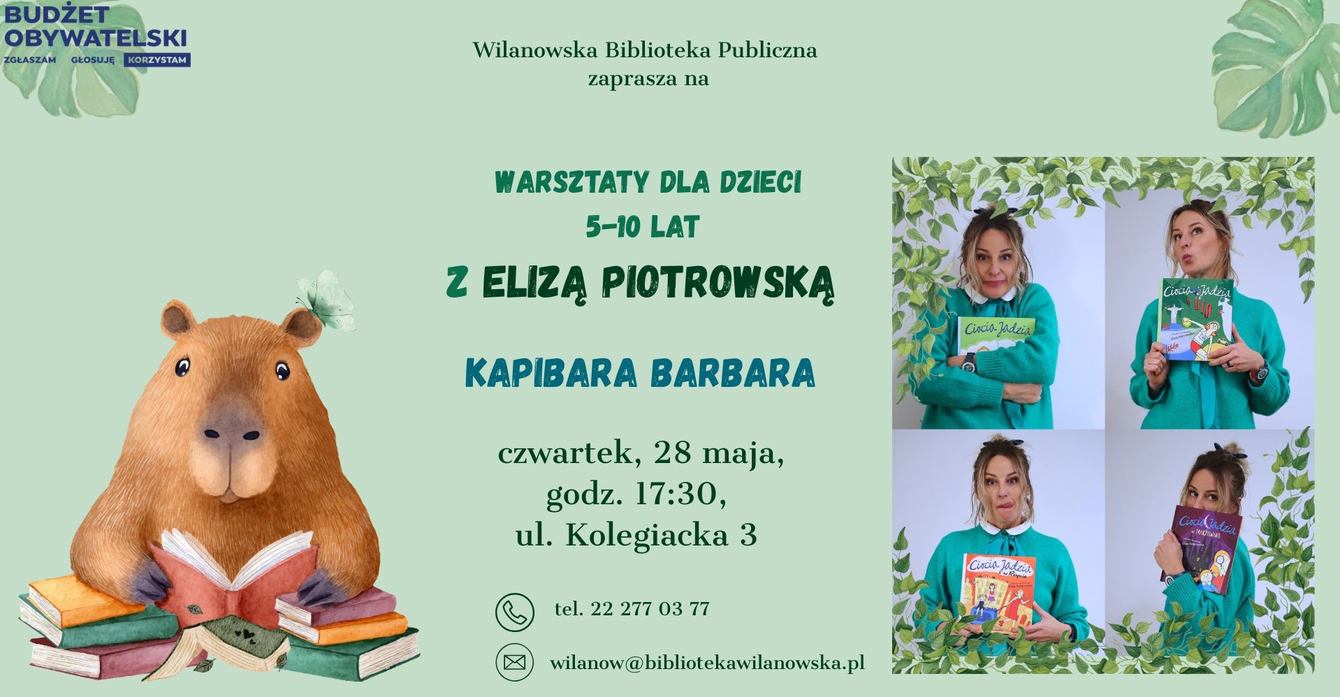 Zielone tło, zdjęcia Elizy Piotrowskiej, grafika kapibary z książkami oraz grafiki liści. Informacja o warsztatach dla dzieci 5-10 lat Kapibara Barbara, 28.05.2026, godz. 17:30, ul. Kolegiacka 3. Zapisy: wilanow@bibliotekawilanowska.pl lub tel. 222770377. W lewym górnym rogu logo Budżetu Obywatelskiego.