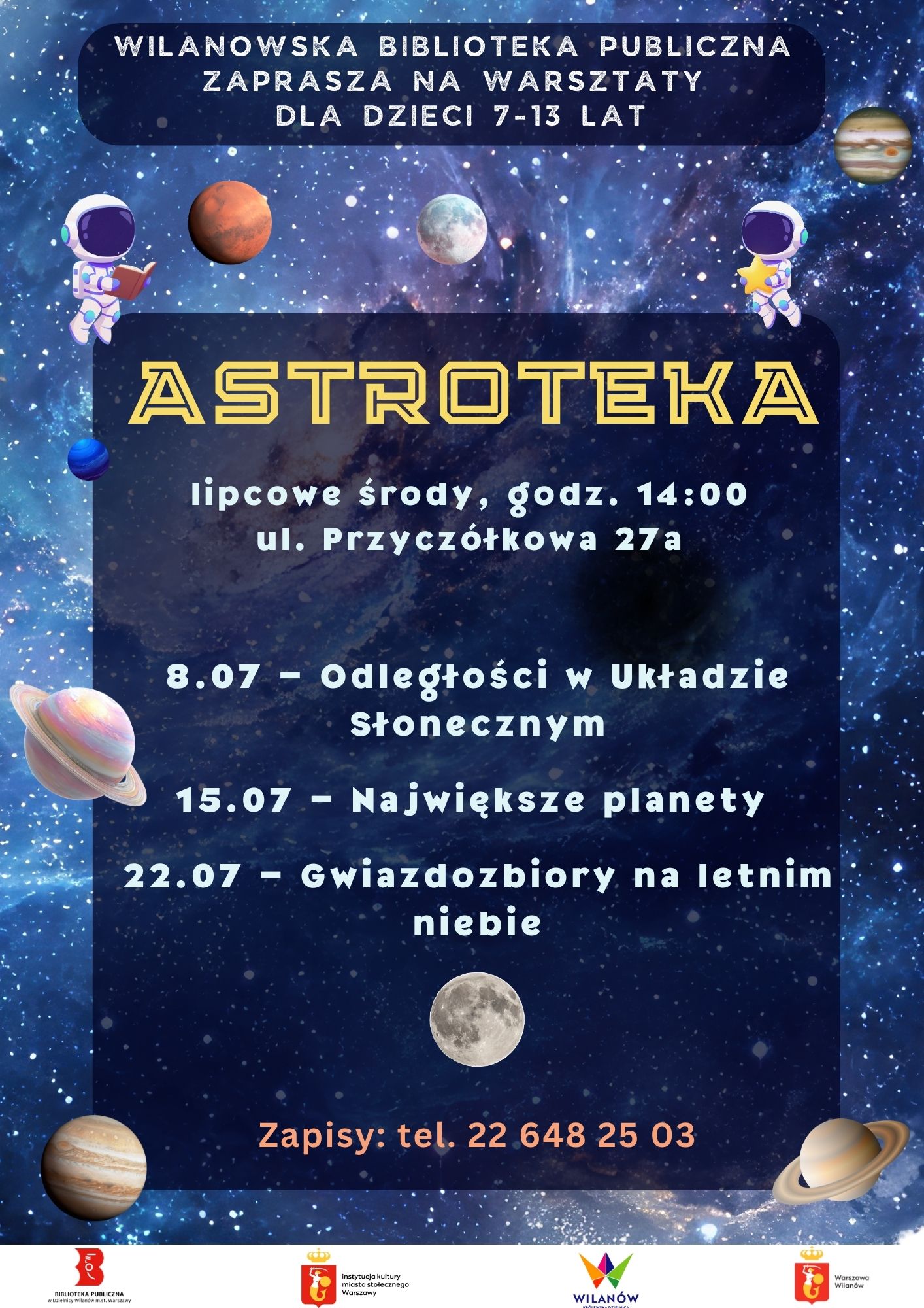 Grafika kosmosu, planet, astronauty z gwiazdą oraz astronauty z książką. Na dole pasek z logotypami. Informacja o warsztatach dla dzieci 7-13 lat "Astroteka". Lipcowe środy, godz. 14:00, ul. Przyczółkowa 27a. 8.07- Odległości w Układzie Słonecznym, 15.07 - Największe planety, 22.07 - Gwiazdozbiory na letnim niebie. Zapisy: tel. 226482503.