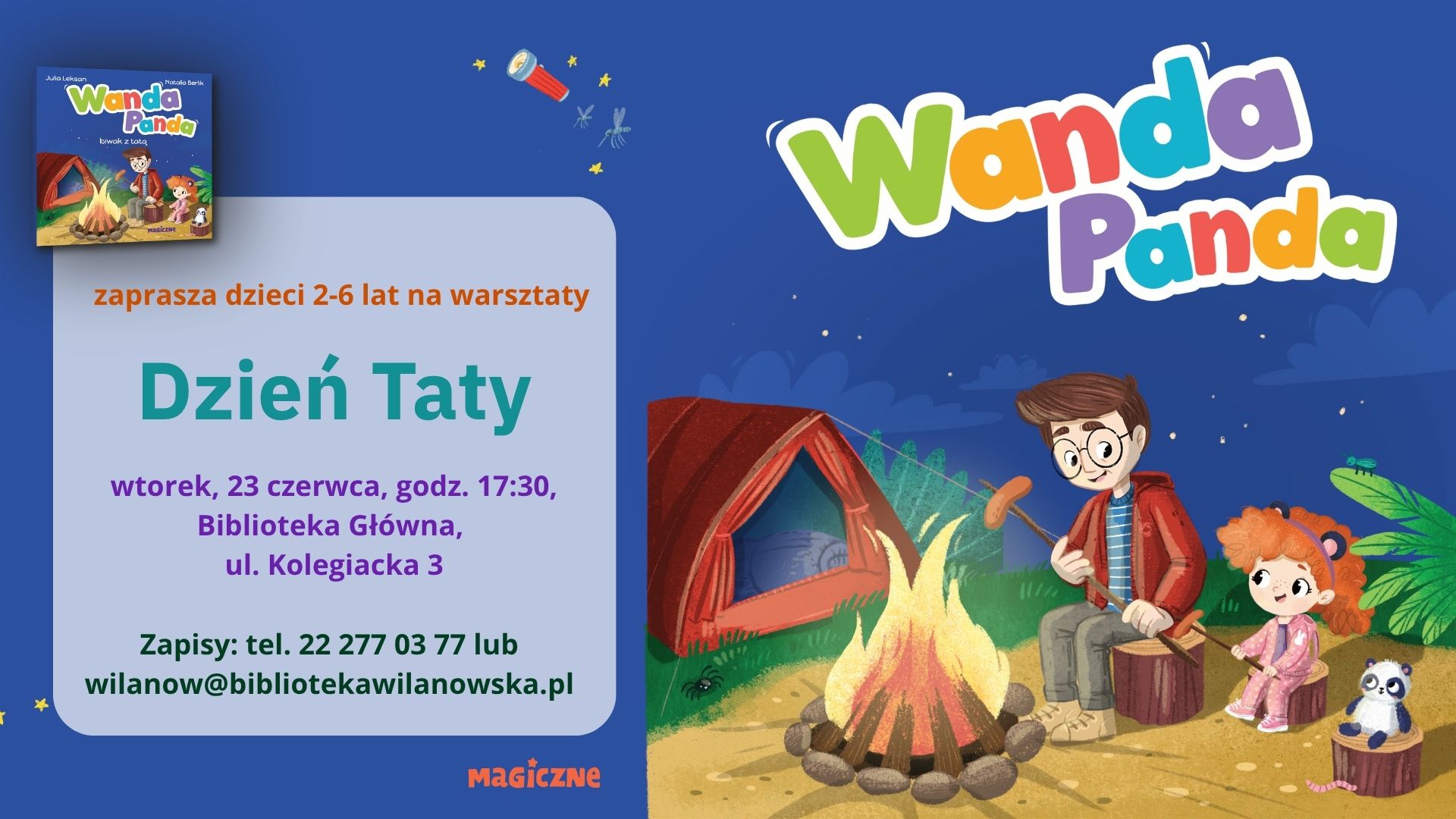 Granatowe tło. Grafika taty siedzącego z córką i smażącego przy ognisku kiełbaski. W tle namiot. W prawym dolnym rogu pluszowa panda. Informacja o warsztatach dla dzieci 2-6 lat "Dzień Taty" organizowanych przez wyd. Magiczne. Wtorek, 23 czerwca, godz. 17:30, Biblioteka Główna, ul. Kolegiacka 3. Zapisy: 222770377 lub wilanow@bibliotekawilanowska.pl