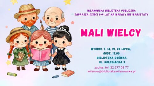 Różowo-niebieskie tło, grafika dziewczynki z książką, Ani z Zielonego Wzgórza, Audrey Hepburn, Pabla Picasso, Vincenta van Gogha. Informacja o wakacyjnych warsztatach dla dzieci 6-9 lat "Mali Wielcy". Wtorki: 7, 14, 21, 28 lipca, godz. 17:00, Biblioteka Główna, ul. Kolegiacka 3. Zapisy: tel. 222770377 lub wilanow@bibliotekawilanowska.pl