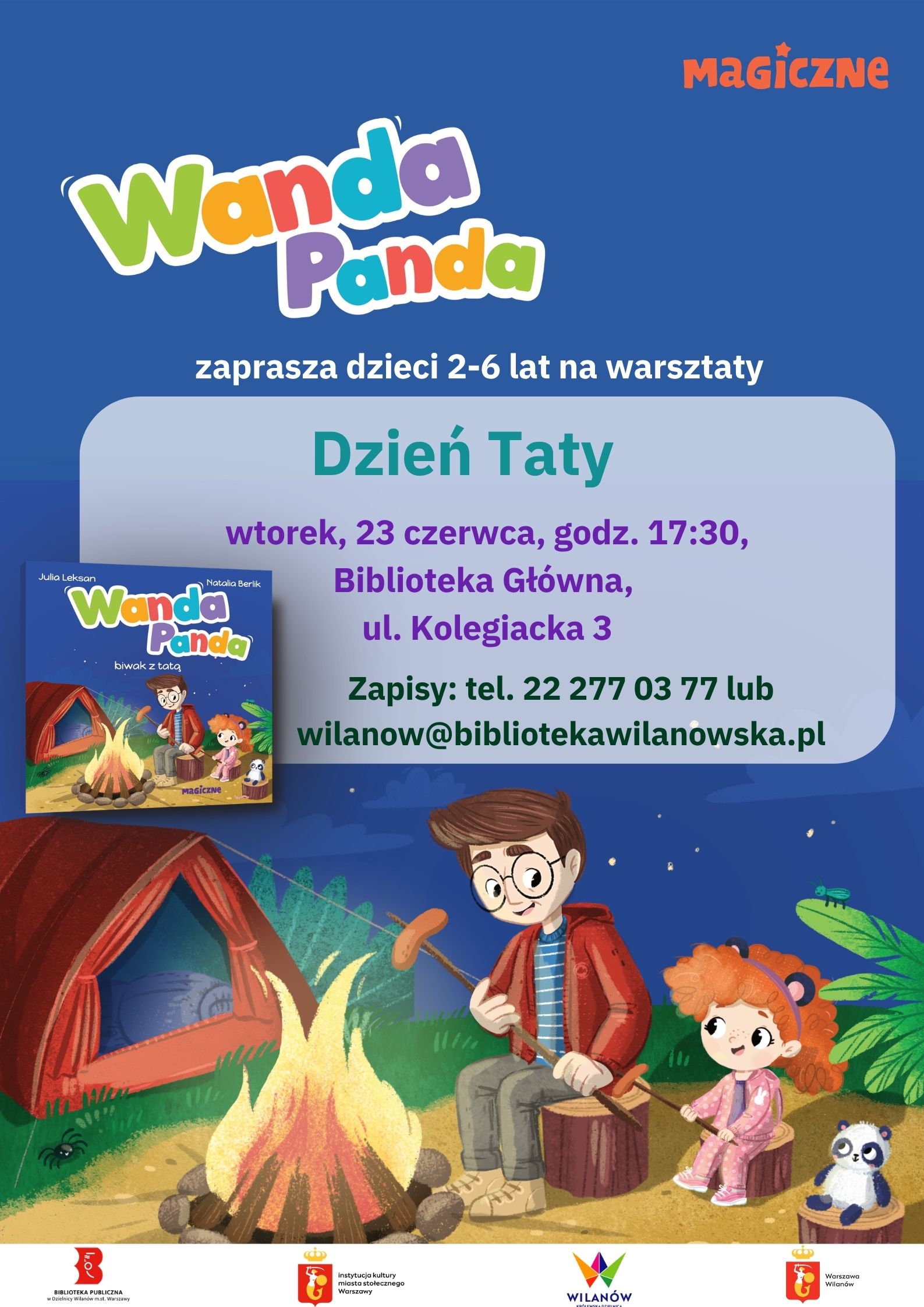 Granatowe tło. Grafika taty siedzącego z córką i smażącego przy ognisku kiełbaski. W tle namiot. W prawym dolnym rogu pluszowa panda. Informacja o warsztatach dla dzieci 2-6 lat "Dzień Taty" organizowanych przez wyd. Magiczne. Wtorek, 23 czerwca, godz. 17:30, Biblioteka Główna, ul. Kolegiacka 3. Zapisy: 222770377 lub wilanow@bibliotekawilanowska.pl Na dole pasek z logotypami.