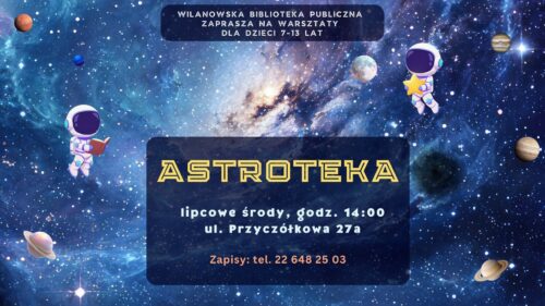 Grafika kosmosu, planet, astronauty z gwiazdą oraz astronauty z książką. Informacja o warsztatach dla dzieci 7-13 lat "Astroteka". Lipcowe środy, godz. 14:00, ul. Przyczółkowa 27a. Zapisy tel. 226482503.