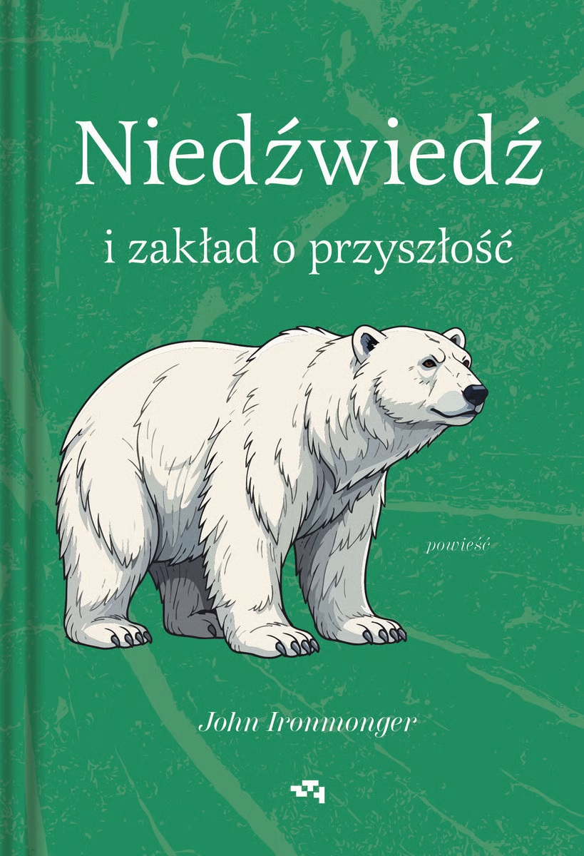 okładka książki Johna Ironmongera "Niedźwiedź i zakład o przyszłość"