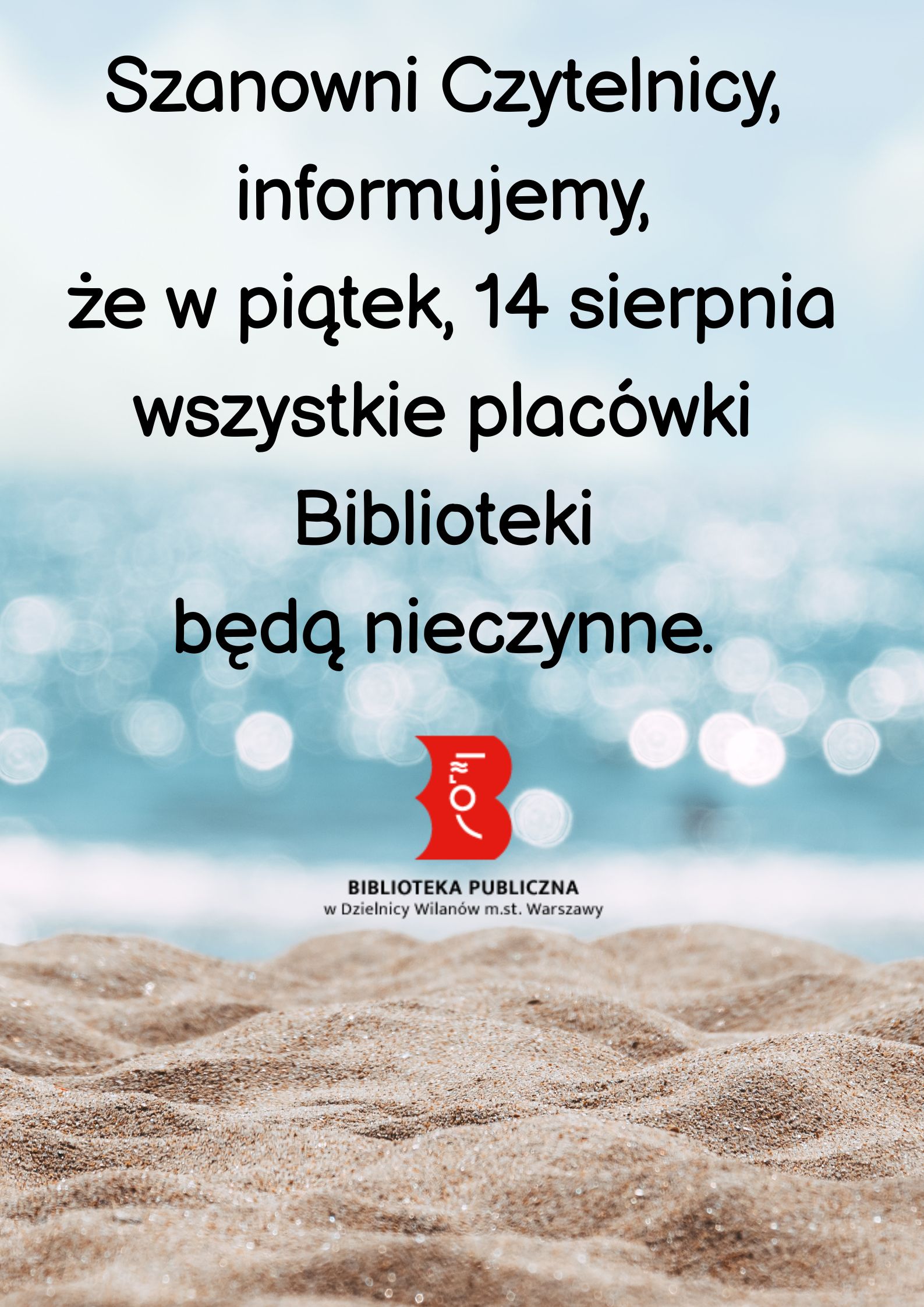 Zdjęcie piasku i morza. Tekst: Szanowni Czytelnicy, informujemy, że w piątek, 14 sierpnia wszystkie placówki Biblioteki będą nieczynne. Logo biblioteki.