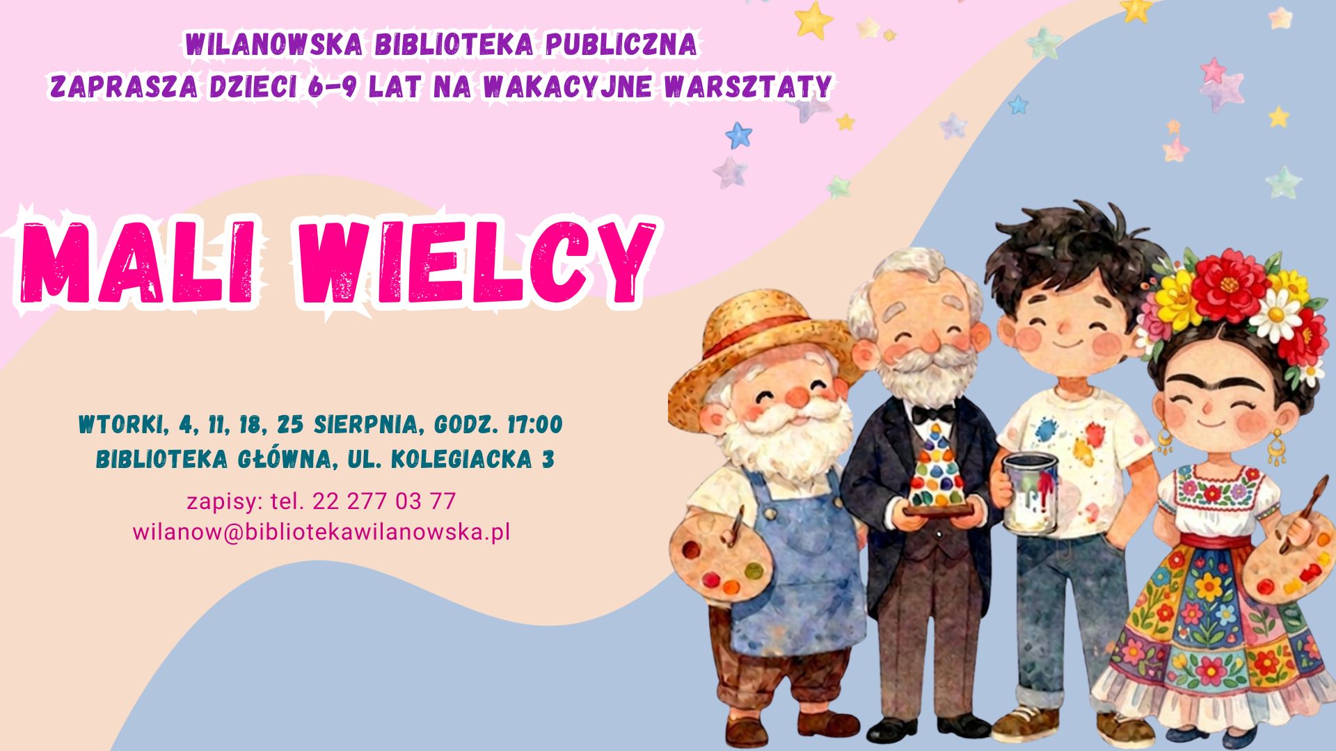 Różowo-brzoskwiniowo-niebieskie tło. Grafika Clauda Moneta, Antonio Gaudiego, Jacksona Pollocka i Fridy Kahlo. Na dole pasek z logotypami. Informacja o warsztatach dla dzieci 6-9 lat Mali wielcy. wtorki 4,11,18,25 sierpnia, godz. 17:00. Biblioteka Główna, ul. Kolegiacka 3. Zapisy: tel. 222770377 lub wilanow@bibliotekawilanowska.pl