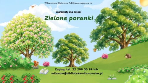Grafika parku z drzewami, kwiatami i krzewami. Na trawie książki z kwiatami, jeż oraz kamień na którym siedzi wiewiórka. Informacja o warsztatach dla dzieci "Zielone poranki". Zapisy tel. 222770377 lub wilanow@bibliotekawilanowska.pl