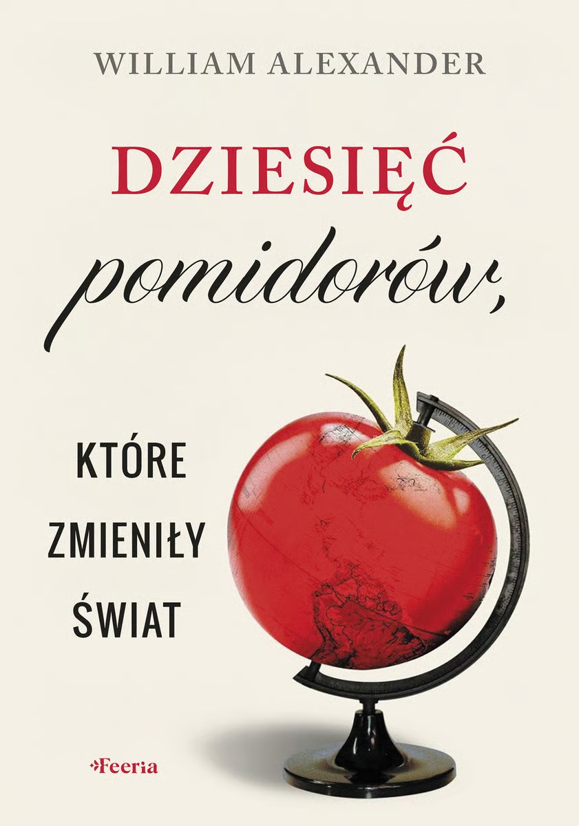 okładka książki Williama Alexandra "Dziesięć pomidorów, które zmieniły świat"