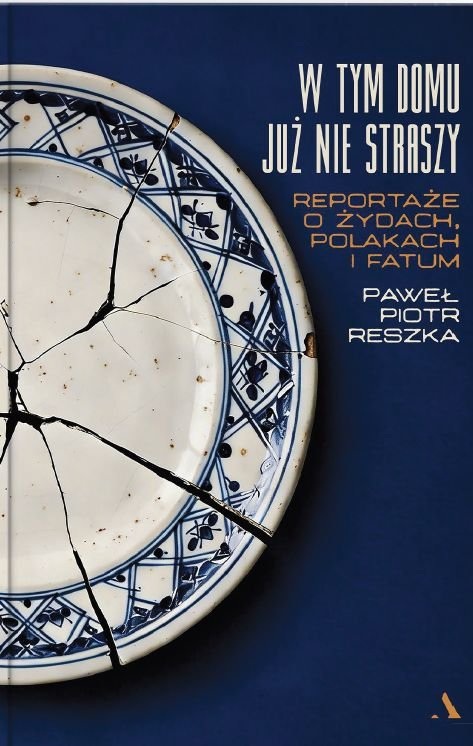 okładka książki Pawła Piotra Reszki "W tym domu już nie straszy. Reportaże o Żydach, Polakach i fatum"