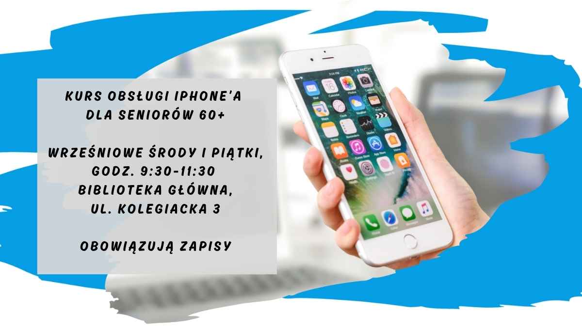 Biało-niebieskie tło, zdjęcie ręki ze smartfonem. Informacja o kursie obsługi Iphone'a dla seniorów 60+, wrześniowe środy i piątki, godz. 9:30-11:30, Biblioteka Główna, ul. Kolegiacka 3. Obowiązują zapisy.