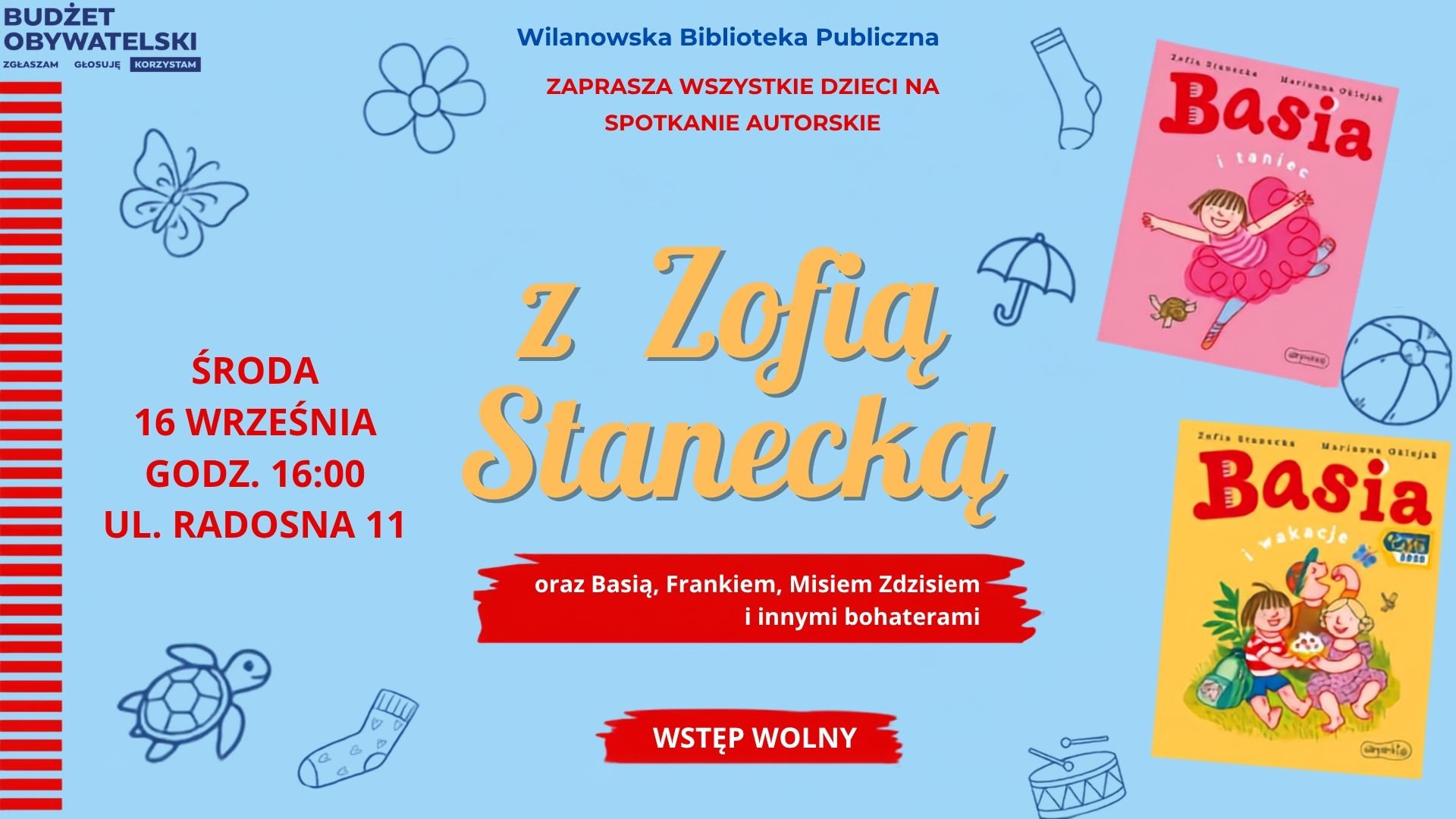 Niebieskie tło, czerwone paski po lewej, grafiki dziecięcych obrazków, okładka książki "Basia i taniec" oraz "Basia i wakacje". Informacja o spotkaniu z Zofią Stanecką i jej bohaterami. Środa, 16 września, godz. 16:00, ul. Radosna 11. Wstęp wolny. W lewym górnym rogu logo Budżetu Obywatelskiego.