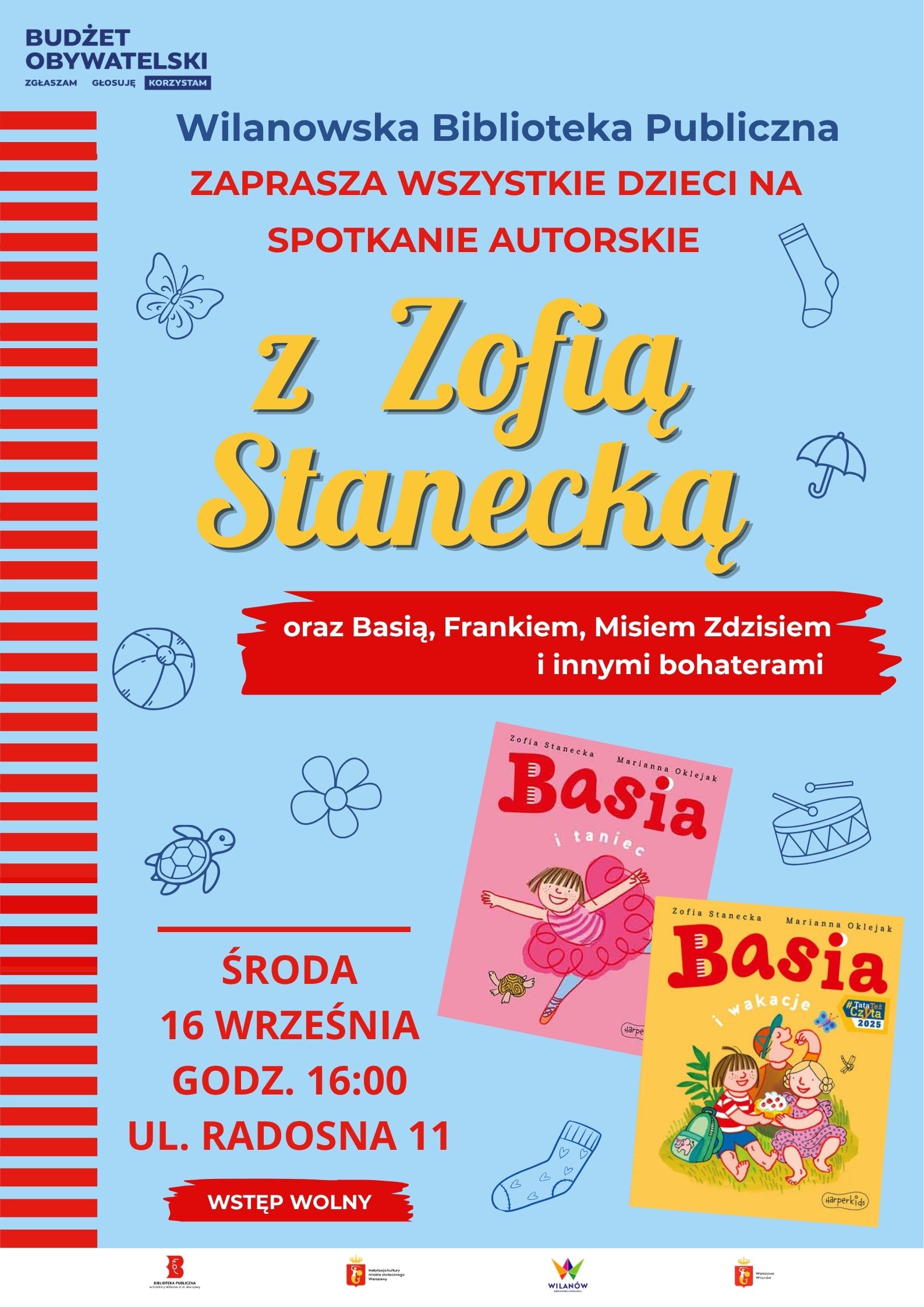 Niebieskie tło, czerwone paski po lewej, grafiki dziecięcych obrazków, okładka książki "Basia i taniec" oraz "Basia i wakacje". Na dole pasek z logotypami. Informacja o spotkaniu z Zofią Stanecką i jej bohaterami. Środa, 16 września, godz. 16:00, ul. Radosna 11. Wstęp wolny. W lewym górnym rogu logo Budżetu Obywatelskiego.