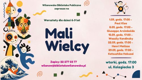 Brzoskwiniowe tło, grafiki postaci w stylu Paula Klee, Giuseppe Arcimboldo, Wassilego Kandinskiego, Henri Matisse'a, Katsushiki Hokusai. Informacja o warsztatach dla dzieci 6-9 lat "Mali Wielcy". Wrześniowe wtorki, godz. 17:00, Biblioteka Główna, ul. Kolegiacka 3. Zapisy: 222770377 lub wilanow@bibliotekawilanowska.pl 1.09- P. Klee, 8.09- G. Arcimboldo, 15.09- W. Kandinsky, 22.09- H. Matisse, 29.09- K. Hokusai