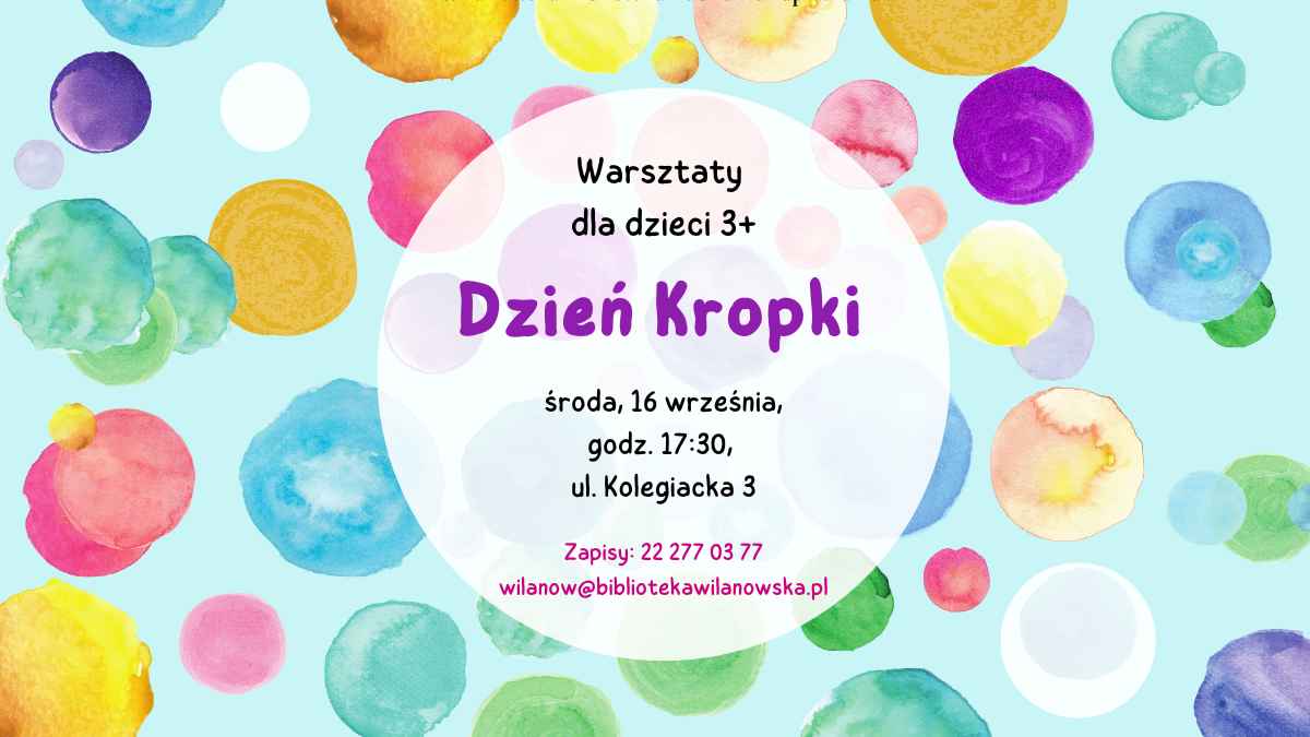Błękitne tło, kolorowe kropki. Informacja o warsztatach dla dzieci 3+ Dzień kropki. Środa 16 września, godz. 17:30, ul. Kolegiacka 3. Zapisy: tel. 222770377 lub wilanow@bibliotekawilanowska.pl
