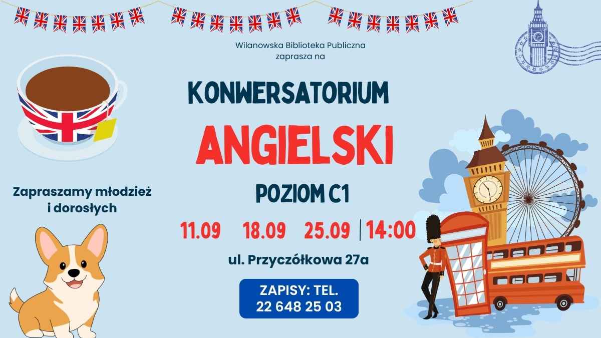 Błękitne tło, grafika filiżanki herbaty, psa corgi, Big Bena, czerwonego autobusu, budki telefonicznej, London Eye i żołnierza gwardii królewskiej oraz brytyjskich chorągiewek. Informacja o konwersatorium z j. angielskiego na poziomie C1. czwartki 11, 18, 25 września, godz. 14:00, ul. Przyczółkowa 27a. Zapisy: 226482503.
